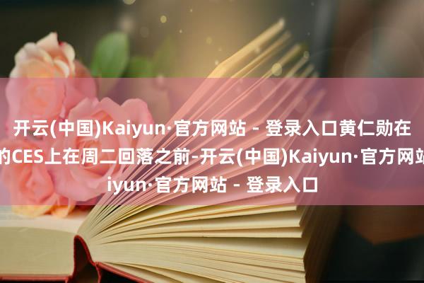 开云(中国)Kaiyun·官方网站 - 登录入口黄仁勋在拉斯维加斯的CES上　　在周二回落之前-开云(中国)Kaiyun·官方网站 - 登录入口