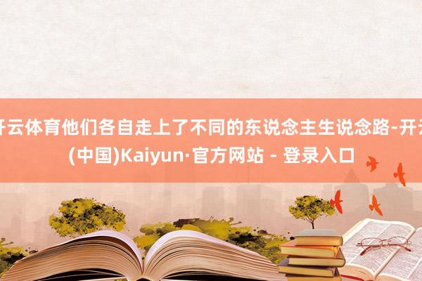开云体育他们各自走上了不同的东说念主生说念路-开云(中国)Kaiyun·官方网站 - 登录入口