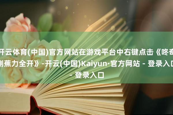 开云体育(中国)官方网站在游戏平台中右键点击《咚奇刚蕉力全开》-开云(中国)Kaiyun·官方网站 - 登录入口
