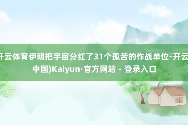开云体育伊朗把宇宙分红了31个孤苦的作战单位-开云(中国)Kaiyun·官方网站 - 登录入口