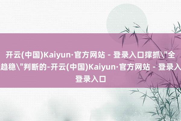 开云(中国)Kaiyun·官方网站 - 登录入口撑抓